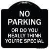 Signmission No Parking or Do You Really Think You Are That Special Heavy-Gauge Alum, 18" x 18", BW-1818-23614 A-DES-BW-1818-23614